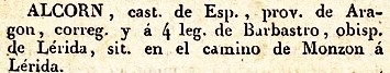 Alcorn, Cast. de Esp., Provincia de Aragón, correg. y a 4 leg. de Barbastro, obisp. de Lérida, sit. en el camino de Monzon á Lérida.<br />
 del diccionario Geográfico Universal